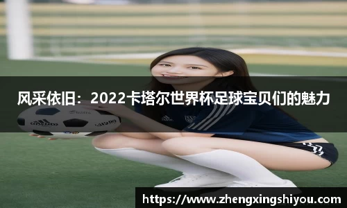 风采依旧：2022卡塔尔世界杯足球宝贝们的魅力